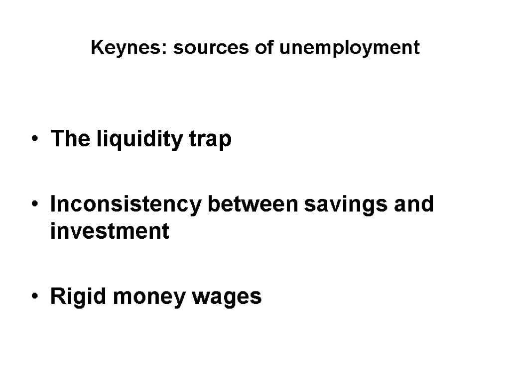 Keynes: sources of unemployment The liquidity trap Inconsistency between savings and investment Rigid money